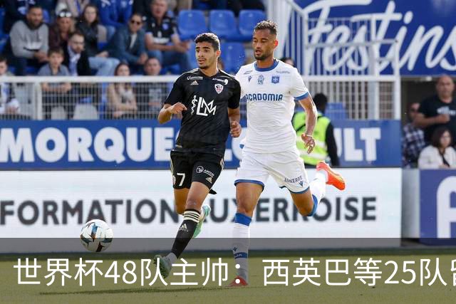 世界杯48队主帅：西英巴等25队留任 法德等18队换帅