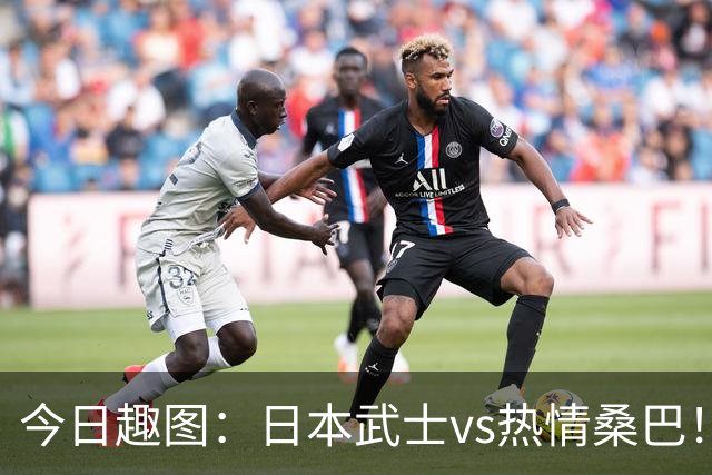 今日趣图：日本武士vs热情桑巴！足球小将照进现实了