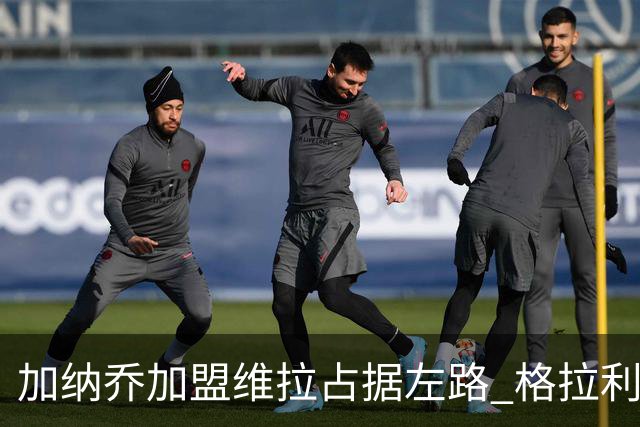 加纳乔加盟维拉占据左路 格拉利什回归梦暂告破灭