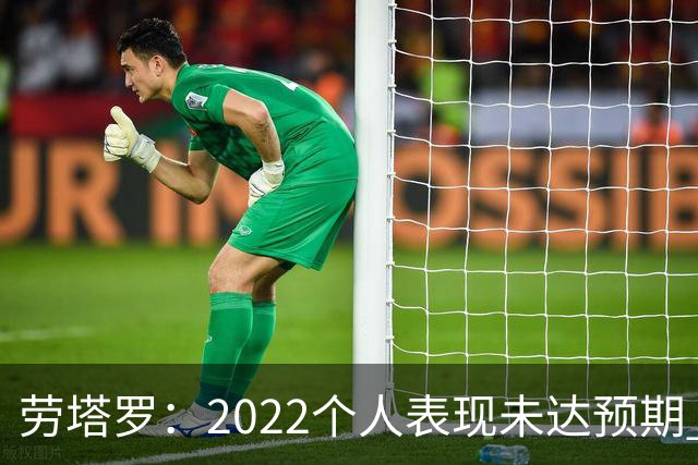劳塔罗：2022个人表现未达预期 这次做了充分心理准备