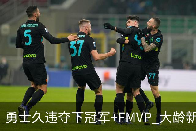勇士久违夺下冠军+FMVP 大龄新秀会是复兴希望吗？