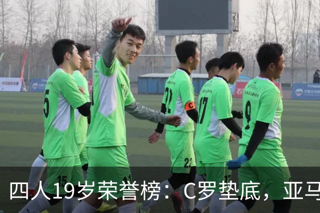 四人19岁荣誉榜：C罗垫底，亚马尔最高！可足球史的排名，不按19岁算
