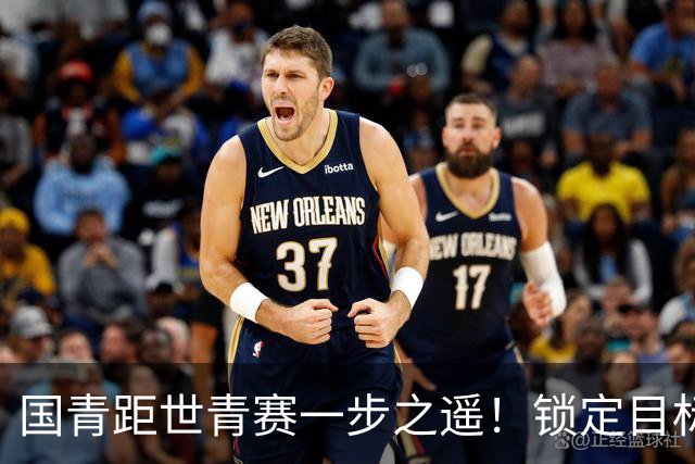 国青距世青赛一步之遥！锁定目标 破局之战！