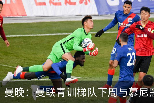 曼晚：曼联青训梯队下周与慕尼黑1860梯队和纽伦堡梯队进行友谊赛