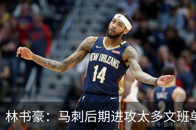 林书豪：马刺后期进攻太多文班单打 需创造不同战术&让凯尔登多打