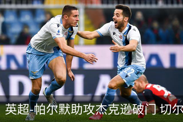 英超-帕尔默助攻杰克逊破门 切尔西1-1水晶宫