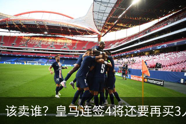 该卖谁？皇马连签4将还要再买3人，一线队25个名额已经超员1人