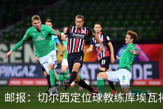 邮报：切尔西定位球教练库埃瓦将转幕后，侧重于分析岗位