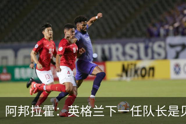 阿邦拉霍：英格兰下一任队长是贝林厄姆不是赖斯 贝林就像齐达内