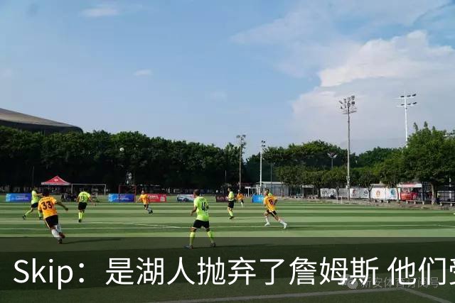 Skip：是湖人抛弃了詹姆斯 他们受够了他在洛杉矶的失败